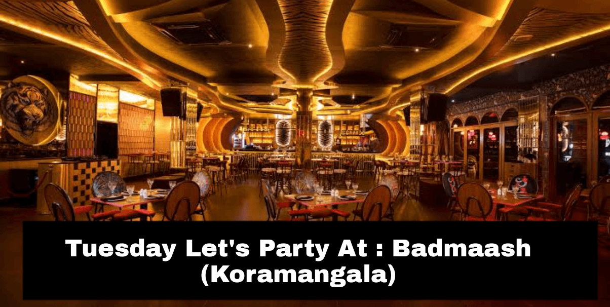 Tuesday Let's Party At Badmaash (Koramangala)