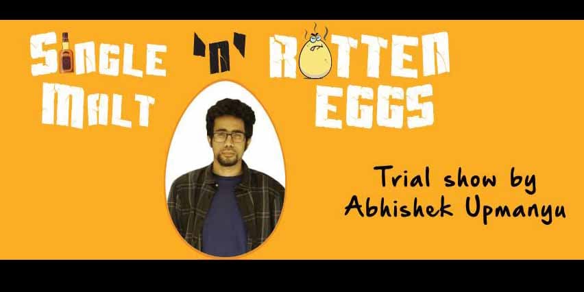 Single Malt and Rotten Eggs- A trial show by Abhishek Upmanyu