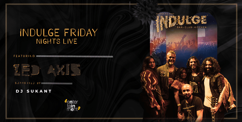 Indulge Friday Night’s Live Presents Zed Axis